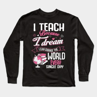 I teach because I dream I can change the world Long Sleeve T-Shirt